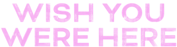 Wish you were here